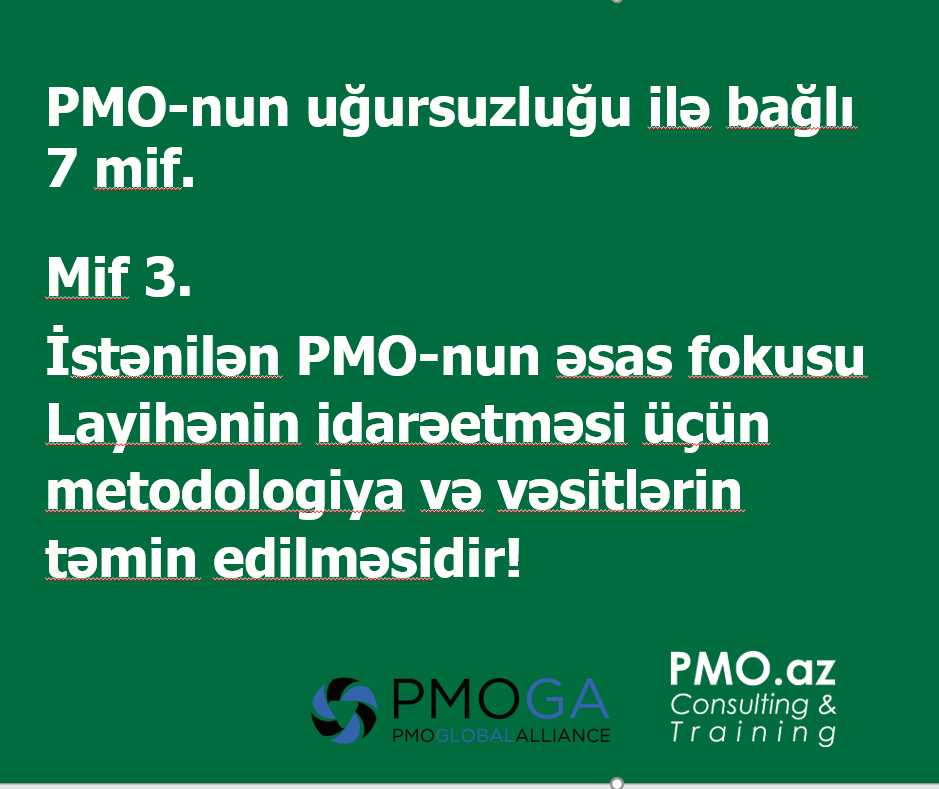 Mif 3.  İstənilən PMO-nun əsas fokusu Layihənin idarəetməsi üçün metodologiya və vəsitlərin təmin edilməsidir!